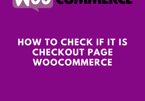 How to Check If It Is Checkout Page WooCommerce