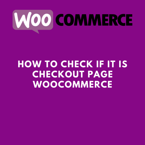 How to Check If It Is Checkout Page WooCommerce