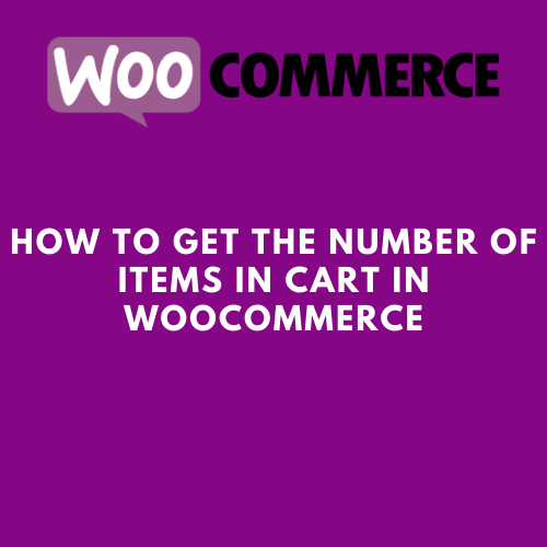 How to get the number of items in cart in WooCommerce